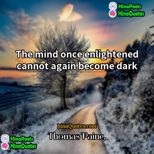 Thomas Paine Quotes | The mind once enlightened cannot again become